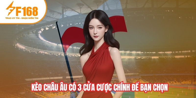 Kèo châu Âu có 3 cửa cược chính để bạn chọn